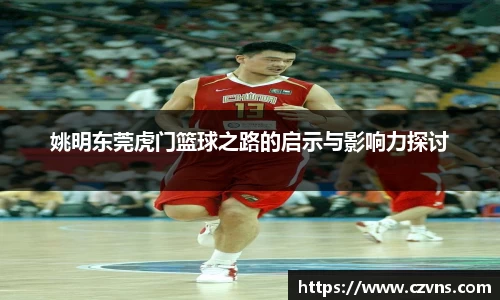 姚明东莞虎门篮球之路的启示与影响力探讨