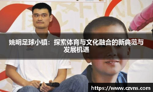 姚明足球小镇：探索体育与文化融合的新典范与发展机遇